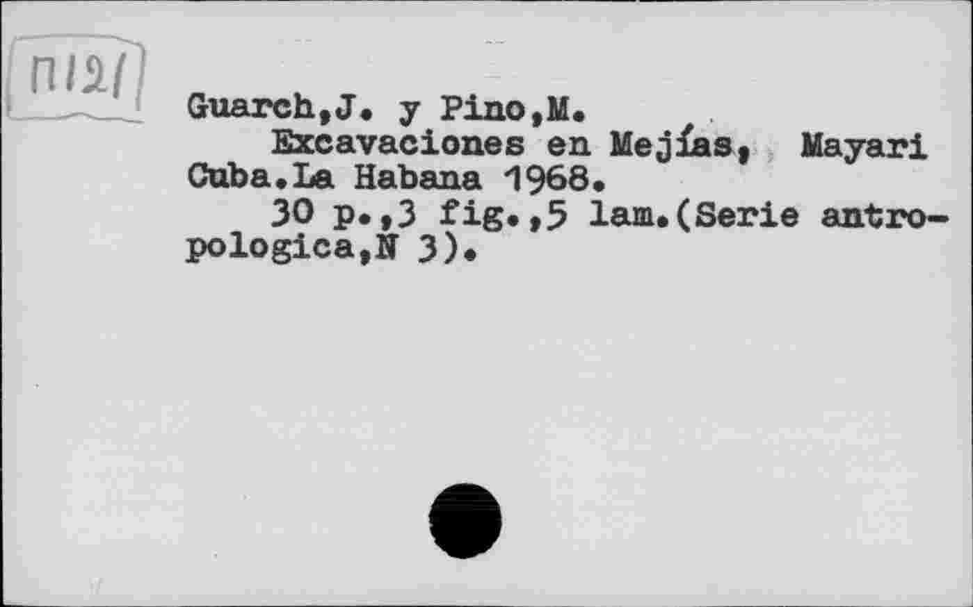 ﻿Guarch,J. y Pino.M.
Excavaciones en Mejias, Mayari Cuba.La Habana 1968«
30 p. ,3 fig.,5 lam.(Serie antro-pologica,N 3).